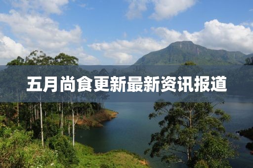 五月尚食更新最新資訊報(bào)道