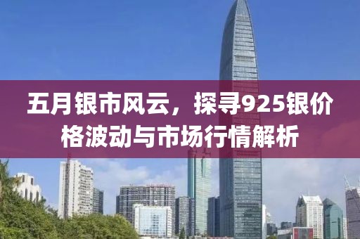 五月銀市風(fēng)云，探尋925銀價(jià)格波動(dòng)與市場(chǎng)行情解析