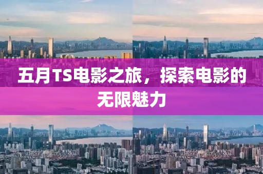 五月TS電影之旅，探索電影的無限魅力