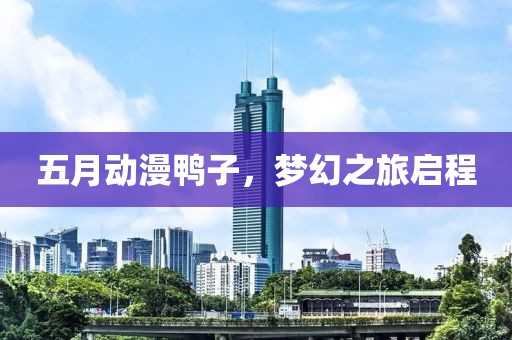 五月動(dòng)漫鴨子，夢(mèng)幻之旅啟程