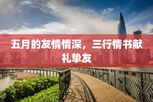 五月的友情情深，三行情書獻(xiàn)禮摯友