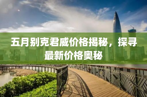 五月別克君威價(jià)格揭秘，探尋最新價(jià)格奧秘