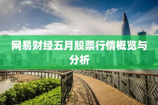 網(wǎng)易財經(jīng)五月股票行情概覽與分析