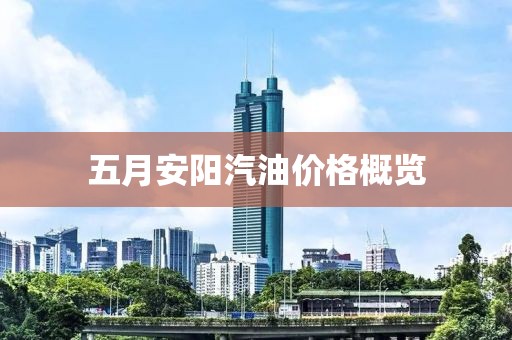五月安陽(yáng)汽油價(jià)格概覽