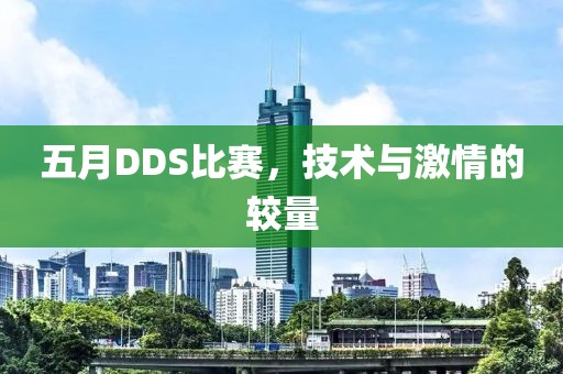 五月DDS比賽，技術(shù)與激情的較量