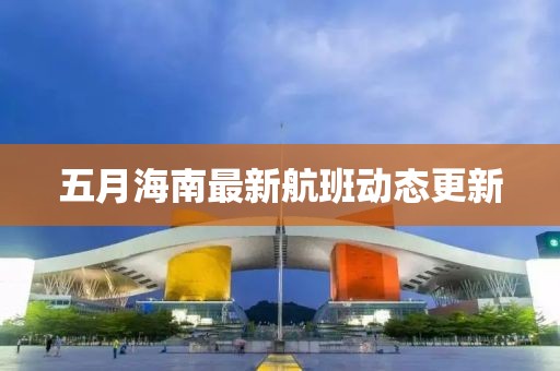 五月海南最新航班動態(tài)更新