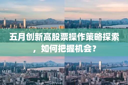 五月創(chuàng)新高股票操作策略探索，如何把握機會？
