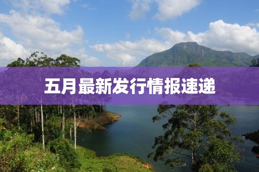 五月最新發(fā)行情報速遞