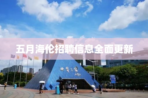 五月海倫招聘信息全面更新