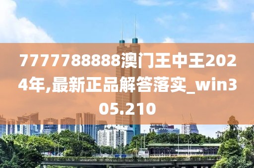 7777788888澳門王中王2024年,最新正品解答落實(shí)_win305.210