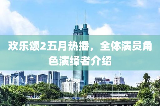 歡樂頌2五月熱播，全體演員角色演繹者介紹