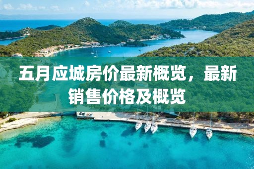 五月應(yīng)城房?jī)r(jià)最新概覽，最新銷售價(jià)格及概覽