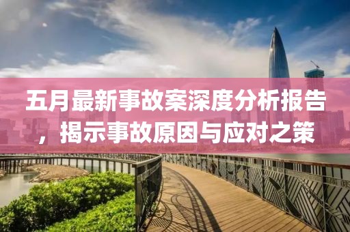 五月最新事故案深度分析報(bào)告，揭示事故原因與應(yīng)對(duì)之策