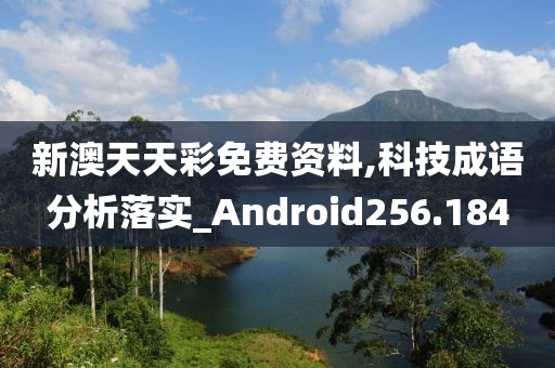 新澳天天彩免費(fèi)資料,科技成語(yǔ)分析落實(shí)_Android256.184