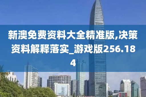 新澳免費資料大全精準(zhǔn)版,決策資料解釋落實_游戲版256.184