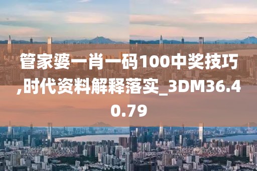 管家婆一肖一碼100中獎(jiǎng)技巧,時(shí)代資料解釋落實(shí)_3DM36.40.79