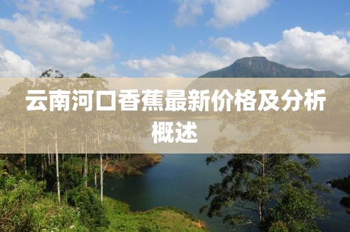 云南河口香蕉最新價(jià)格及分析概述