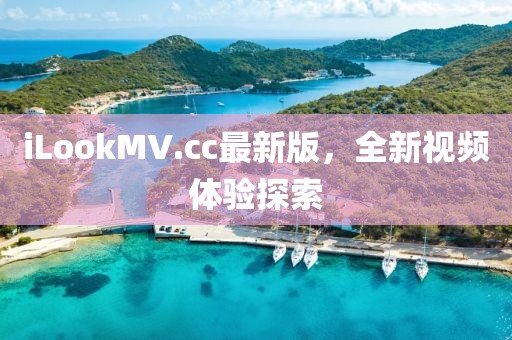 iLookMV.cc最新版，全新視頻體驗探索