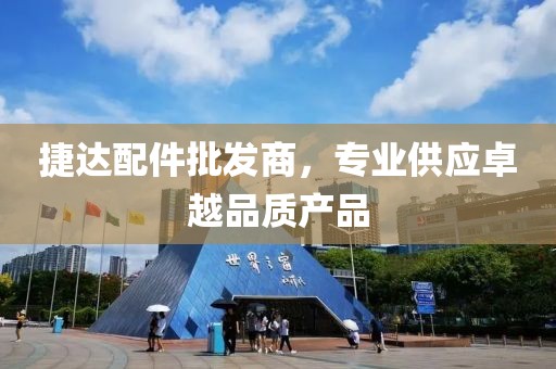 捷達配件批發(fā)商，專業(yè)供應(yīng)卓越品質(zhì)產(chǎn)品