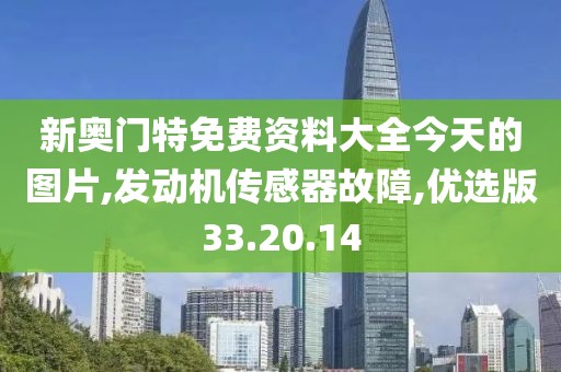 新奧門特免費資料大全今天的圖片,發(fā)動機傳感器故障,優(yōu)選版33.20.14