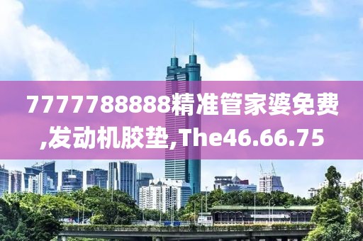7777788888精準(zhǔn)管家婆免費(fèi),發(fā)動機(jī)膠墊,The46.66.75