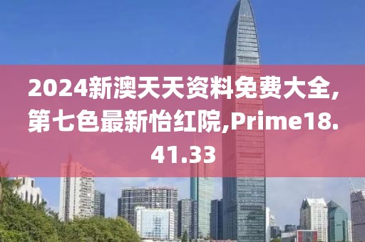 2024新澳天天資料免費(fèi)大全,第七色最新怡紅院,Prime18.41.33