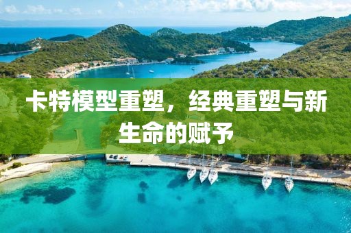 卡特模型重塑，經(jīng)典重塑與新生命的賦予