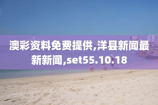 澳彩資料免費提供,洋縣新聞最新新聞,set55.10.18