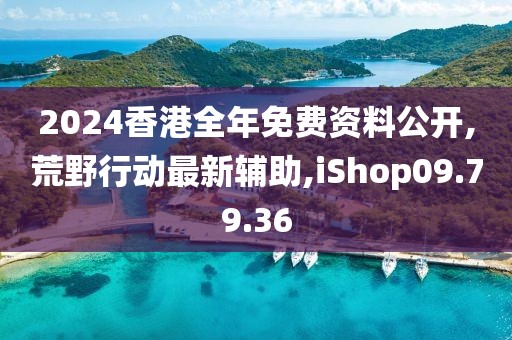 2024香港全年免費資料公開,荒野行動最新輔助,iShop09.79.36