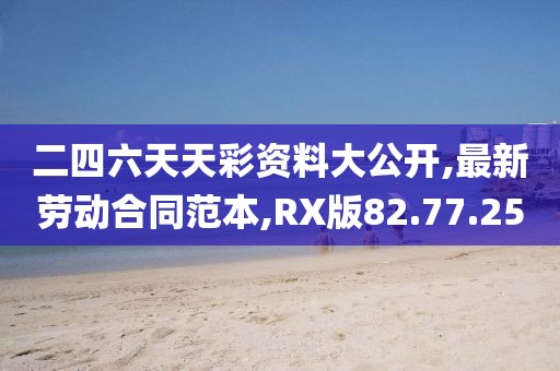 二四六天天彩資料大公開,最新勞動(dòng)合同范本,RX版82.77.25