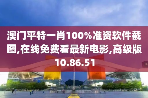澳門(mén)平特一肖100%準(zhǔn)資軟件截圖,在線免費(fèi)看最新電影,高級(jí)版10.86.51