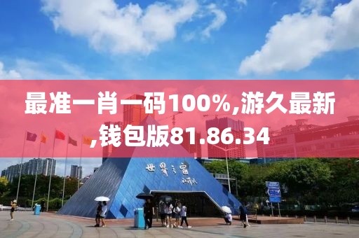 最準(zhǔn)一肖一碼100%,游久最新,錢包版81.86.34