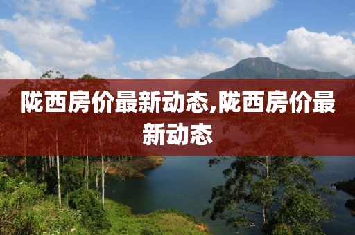 隴西房價最新動態(tài),隴西房價最新動態(tài)