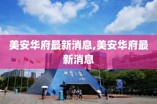 美安華府最新消息,美安華府最新消息