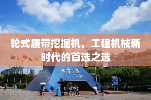 輪式履帶挖掘機(jī)，工程機(jī)械新時代的首選之選