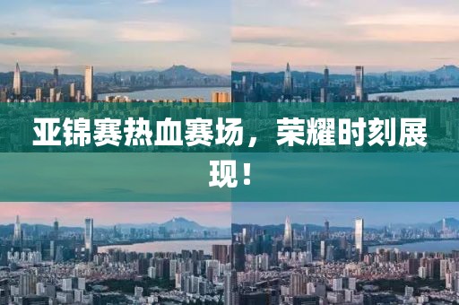 亞錦賽熱血賽場(chǎng)，榮耀時(shí)刻展現(xiàn)！