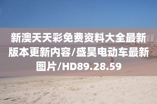 新澳天天彩免費(fèi)資料大全最新版本更新內(nèi)容/盛昊電動(dòng)車最新圖片/HD89.28.59