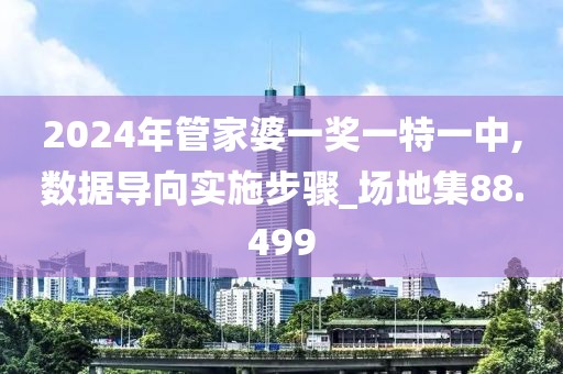 2024年管家婆一獎(jiǎng)一特一中,數(shù)據(jù)導(dǎo)向?qū)嵤┎襟E_場地集88.499