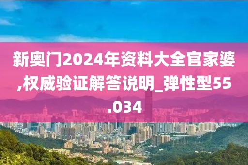 新奧門2024年資料大全官家婆,權(quán)威驗證解答說明_彈性型55.034